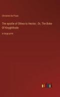 The epistle of Othea to Hector;  Or, The Boke Of Knyghthode di Christine De Pisan edito da Outlook Verlag