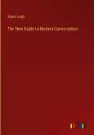 The New Guide to Modern Conversation di Edwin Leigh edito da Outlook Verlag