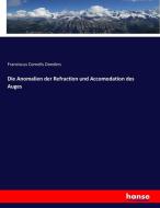 Die Anomalien der Refraction und Accomodation des Auges di Franciscus Cornelis Donders edito da hansebooks