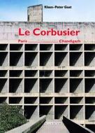 Le Corbusier, Paris - Chandigarh di Klaus-Peter Gast edito da Birkhauser