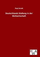 Deutschlands Stellung in der Weltwirtschaft di Paul Arndt edito da TP Verone Publishing