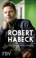 Robert Habeck - Eine exklusive Biografie di Claudia Reshöft edito da Finanzbuch Verlag