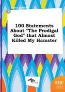 100 Statements about the Prodigal God That Almost Killed My Hamster di Grace Colling edito da LIGHTNING SOURCE INC