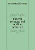 Funeral Sermons And Outline Addresses di William Ezra Ketcham edito da Book On Demand Ltd.
