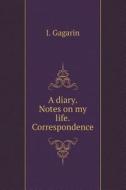 A Diary. Notes On My Life. Correspondence di I Gagarin edito da Book On Demand Ltd.