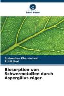 Biosorption von Schwermetallen durch Aspergillus niger di Sudarshan Khandelwal, Rohit Kori edito da Verlag Unser Wissen