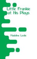Little Frankie at His Plays di Madeline Leslie edito da Alpha Editions
