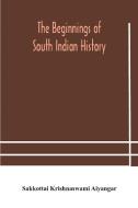 The Beginnings Of South Indian History di Krishnaswami Aiyangar Sakkottai Krishnaswami Aiyangar edito da Alpha Editions