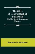 The Girls of Central High at Basketball; Or, The Great Gymnasium Mystery di Gertrude W. Morrison edito da Alpha Editions