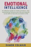 Emotional Intelligence: An effective guide to master emotions, stop overthinking, enhance your EQ and improve social skills to become successf di Damon Colmain edito da LIGHTNING SOURCE INC