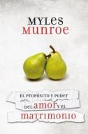 El Proposito y el Poder del Amor y el Matrimonio = The Porpuse and Power of Love and Marriage di Myles Munroe edito da Editorial Peniel