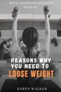 REASONS WHY YOU NEED TO LOOSE WEIGHT di WALKER KAREN WALKER edito da Independently Published