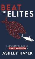 BEAT THE ELITES! 5 Steps to Stop the Elites and Save America di Ashley Hayek edito da America First Publishing