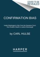 Confirmation Bias: Inside Washington's War Over the Supreme Court, from Scalia's Death to Justice Kavanaugh di Carl Hulse edito da HARPERCOLLINS