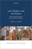 Law, Empire, and the Sultan: Ottoman Imperial Authority and Late Hanafi Jurisprudence di Samy A. Ayoub edito da OXFORD UNIV PR