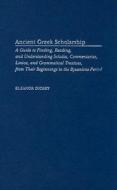 Ancient Greek Scholarship: A Guide to Finding, Reading, and Understanding Scholia, Commentaries, Lexica, and Grammatiacl Treatises, from Their Be di Eleanor Dickey edito da OXFORD UNIV PR