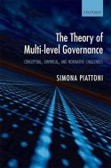 The Theory of Multi-Level Governance: Conceptual, Empirical, and Normative Challenges di Simona Piattoni edito da OXFORD UNIV PR