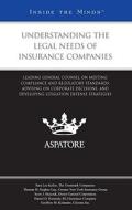 Understanding the Legal Needs of Insurance Companies: Leading General Counsel on Meeting Compliance and Regulatory Standards, Advising on Corporate De edito da Aspatore Books