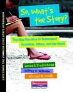 So, What's the Story?: Teaching Narrative to Understand Ourselves, Others, and the World di James Fredricksen, Jeffrey D. Wilhelm, Michael Smith edito da HEINEMANN EDUC BOOKS