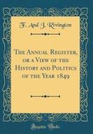 The Annual Register, or a View of the History and Politics of the Year 1849 (Classic Reprint) di F. and J. Rivington edito da Forgotten Books