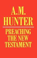 Preaching the New Testament di A. M. Hunter edito da SCM Press