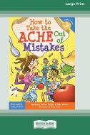 How to Take the ACHE Out of Mistakes [Standard Large Print 16 Pt Edition] di Kimberly Feltes Taylor, Eric Braun edito da ReadHowYouWant