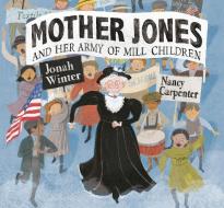 Mother Jones and Her Army of Mill Children di Jonah Winter edito da SCHWARTZ & WADE BOOKS