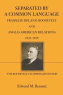 Separated by a Common Language: Franklin Delano Roosevelt and Anglo-American Relations 1933-1939: The Roosevelt-Chamberl di Edward M. Bennett edito da AUTHORHOUSE