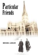 Particular Friends di Michael Lawler edito da AUTHORHOUSE