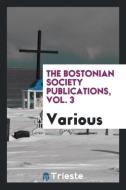 The Bostonian Society Publications, Vol. 3 di Various edito da LIGHTNING SOURCE INC