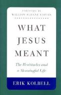 What Jesus Meant: The Beatitudes and a Meaningful Life di Erik Kolbell edito da WESTMINSTER PR