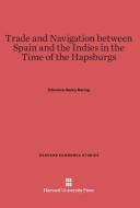 Trade and Navigation between Spain and the Indies in the Time of the Hapsburgs di Clarence Henry Haring edito da Harvard University Press