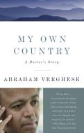 My Own Country: A Doctor's Story di Abraham Verghese edito da VINTAGE