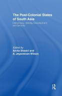 The Post-Colonial States of South Asia di Amita Shastri, A. Jeyaratnam Wilson edito da Taylor & Francis Ltd