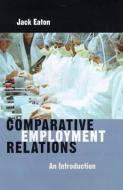 Comparative Employment Relations di Jack Eaton edito da Polity Press
