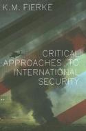 Critical Approaches To International Security di Karin M. Fierke edito da Polity Press