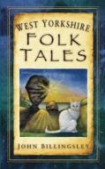 West Yorkshire Folk Tales di John Billingsley edito da The History Press Ltd