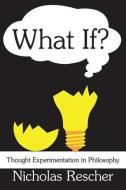 What If?: Thought Experimentation in Philosophy di Nicholas Rescher edito da TRANSACTION PUBL