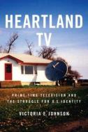 Heartland TV: Prime Time Television and the Struggle for U.S. Identity di Victoria E. Johnson edito da NEW YORK UNIV PR