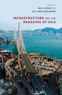 Infrastructure and the Remaking of Asia di Mia M. Bennett, Goekce Gunel, Max Hirsh, Jessica Lockrem, Tobias Marschall, Anto Mohsin, Tim Oakes, Hallam Stevens edito da UNIV OF HAWAII PR
