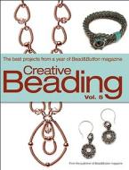 Creative Beading, Volume 5: The Best Projects from a Year of Bead&Button Magazine edito da Kalmbach Publishing Company