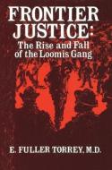 Frontier Justice: The Rise and Fall of the Loomis Gang di E. Fuller Torrey edito da NORTH COUNTRY BOOKS