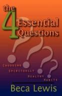 The Four Essential Questions: Choosing Spiritually Healthy Habits di Beca Lewis edito da Perception Publishing