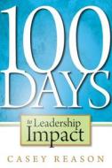 100 Days to Leadership Impact di Casey Reason edito da Triple Nickel Press