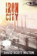 Iron City di David Scott Milton edito da White Whisker Books