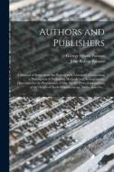 AUTHORS AND PUBLISHERS : A MANUAL OF SUG di GEORGE HAVEN PUTNAM edito da LIGHTNING SOURCE UK LTD