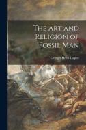 The Art and Religion of Fossil Man di Georges Henri Luquet edito da LIGHTNING SOURCE INC