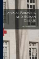 Animal Parasites and Human Disease di Asa Crawford Chandler edito da LEGARE STREET PR