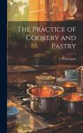 The Practice of Cookery and Pastry di I. Williamson edito da LEGARE STREET PR