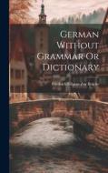German Without Grammar Or Dictionary di Friedrich Gilgian Zur Brücke edito da LEGARE STREET PR